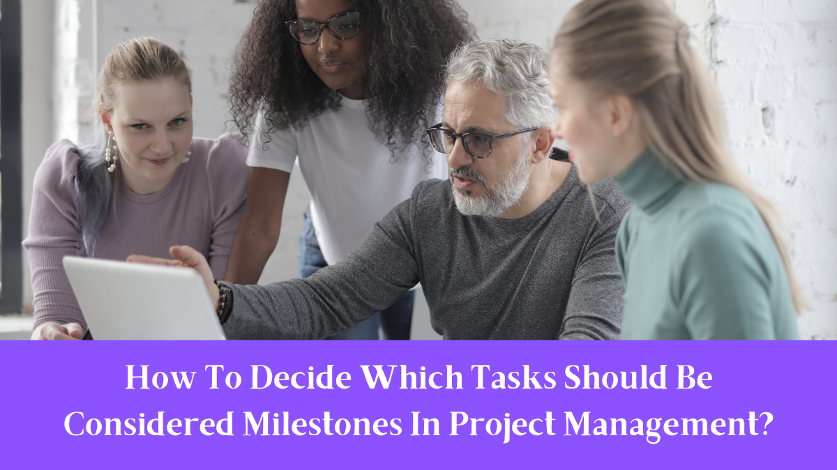 How To Decide Which Tasks Should Be Considered Milestones In Project Management?