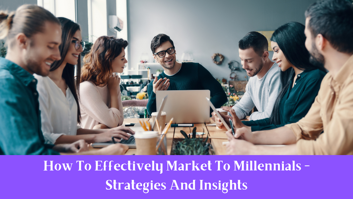 How To Effectively Market To Millennials - Strategies And Insights