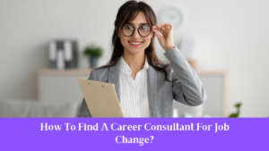 How To Find A Career Consultant For Job Change?