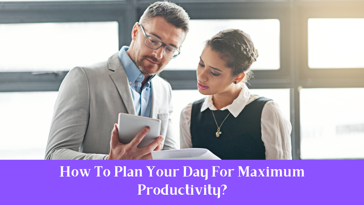 How To Plan Your Day For Maximum Productivity?