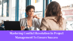 Mastering Conflict Resolution In Project Management To Ensure Success