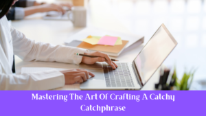 Mastering The Art Of Crafting A Catchy Catchphrase