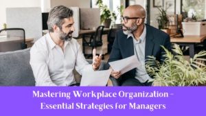 Mastering Workplace Organization - Essential Strategies for Managers