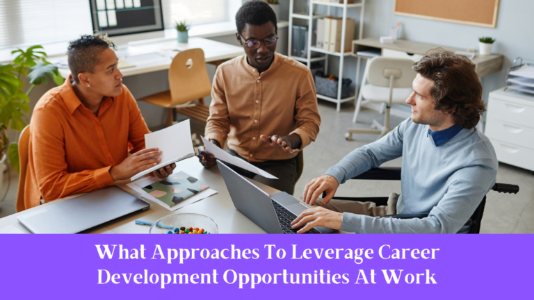 What Approaches To Leverage Career Development Opportunities At Work