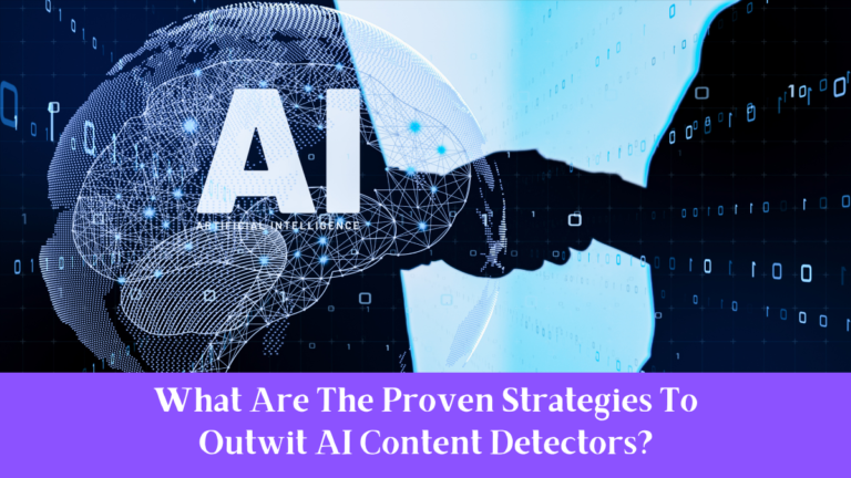 What Are The Proven Strategies To Outwit AI Content Detectors?